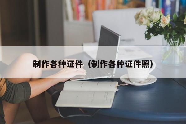 制作各种证件（制作各种证件照）